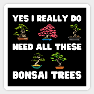 Yes I Really Do Need All These Bonsai Trees Magnet